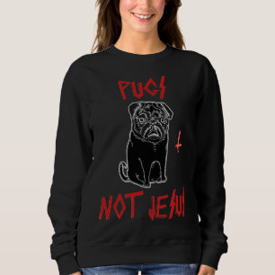 PUGS NOT JESUS Classic T-Shirt 654 Sweatshirt