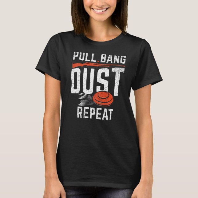 Pull Bang Dust Repeat  Sports Shooters & Clay Pige T-Shirt (Front)