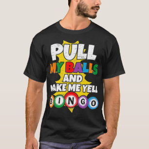 Pull My Balls And Make Me Yell Bingo1  T-Shirt