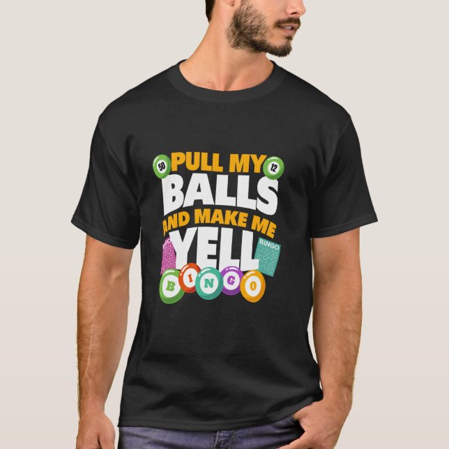 Pull My Balls And Make Me Yell - Bingo Lover Gambl T-Shirt (Front)