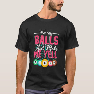 Pull My Balls Make Me Yell Bingo Player Bingo Kin T-Shirt