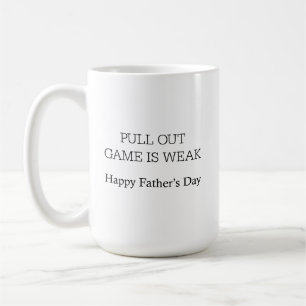 Pull out game is weak coffee mug, happy father's mug
