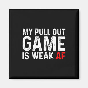 Pull Out Game Is Weak My Pull Out Game Is Weak Af Magnet