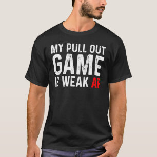 Pull Out Game Weak AF Announcement Dad Husband T-Shirt