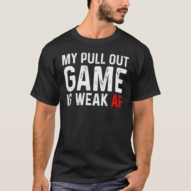 Pull Out Game Weak AF Announcement Dad Husband T-Shirt (Front)