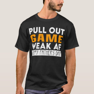 Pull Out Game Weak AF Funny Father's Day T-Shirt
