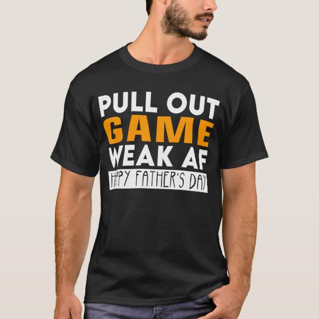 Pull Out Game Weak AF Funny Father's Day T-Shirt (Front)