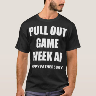 Pull Out Game Week Af Funny Happy Father's Day T-Shirt