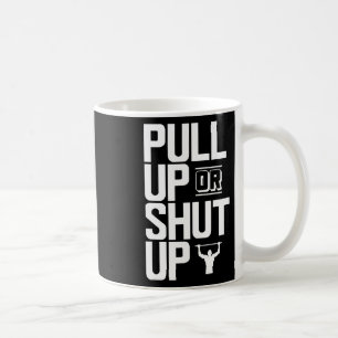 Pull Up Or Shut Up Bodyweight Calisthenics Bodybui Coffee Mug