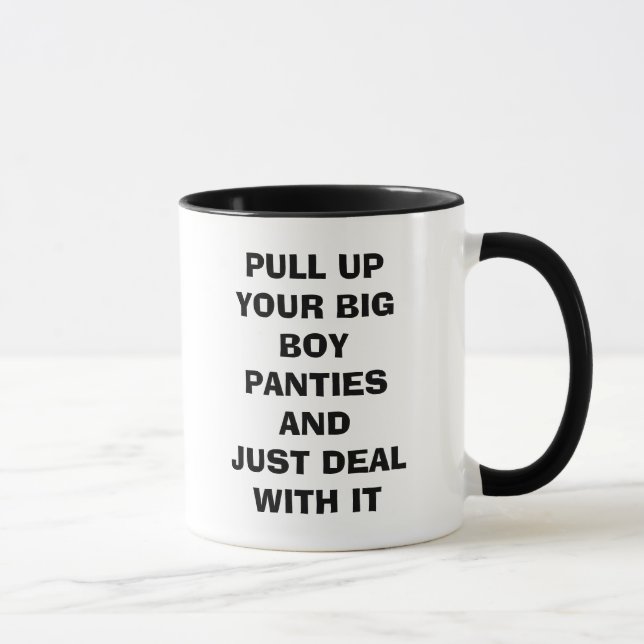 PULL UP YOUR BIG BOY PANTIES AND JUST DEAL WITH... MUG (Right)