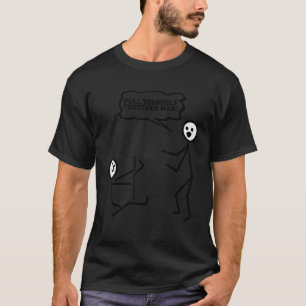 Pull Yourself Together Man Stick Figure Stickman P T-Shirt