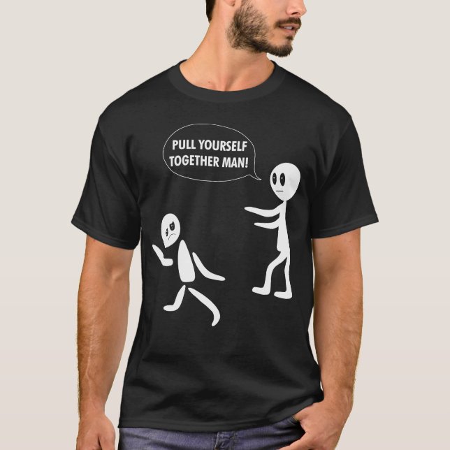 Pull Yourself Together Man T-Shirt (Front)