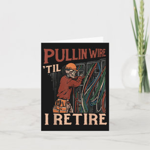 Pullin Wire Til I Retire  Card