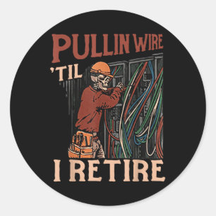 Pullin Wire Til I Retire Classic Round Sticker