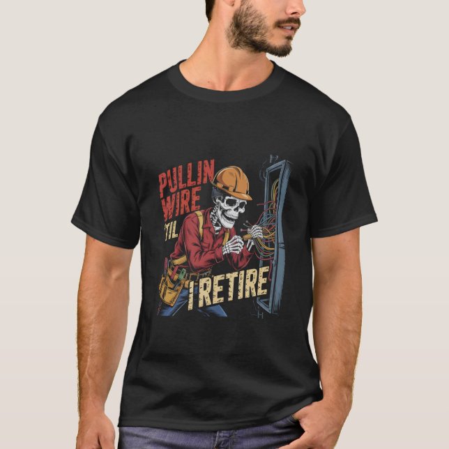 Pullin Wire Til I Retire Electrician Life Quote T-Shirt (Front)