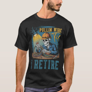 Pullin Wire Til I Retire Skeleton Electrician Hall T-Shirt