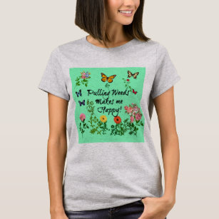 Pulling Weeds Makes Me Happy! Women's Shirt