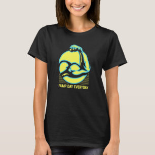 Pump Day Everyday Workout Humor Gym Fitness Sayi T-Shirt