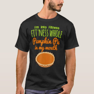 Pumpkin Pie Thanksgiving I'm Into Fitness Pie In M T-Shirt