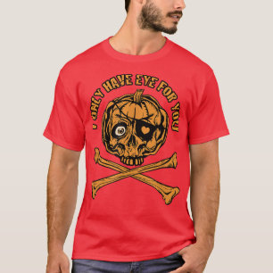 Pumpkin Pirate  I only have eye for you  T-Shirt