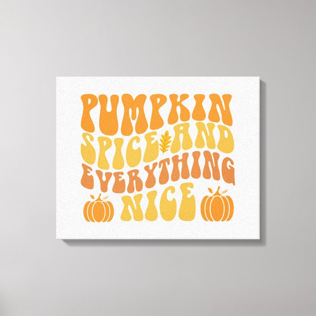 Pumpkin Spice And Everything Nice Canvas Print (Front)
