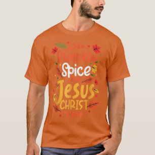 Pumpkin Spice And Jesus Christ Thanksgiving T-Shirt