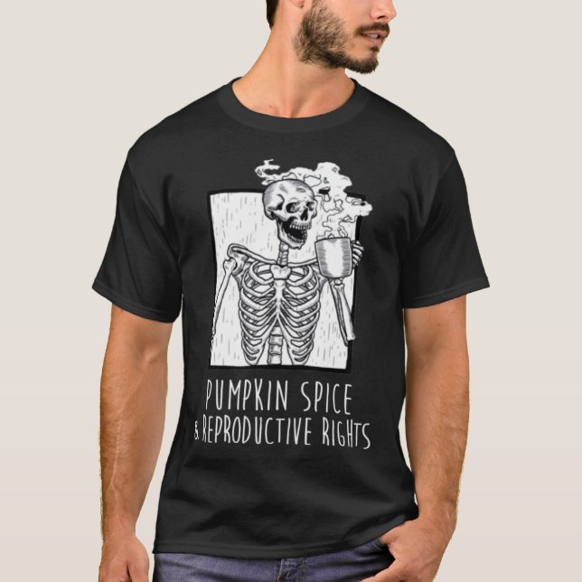 Pumpkin Spice and Reproductive Rights Skeleton Cof T-Shirt (Front)