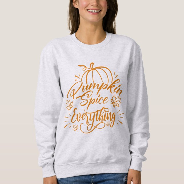 Pumpkin Spice Everything - Fall Pumpkin Autumn  Sweatshirt (Front)