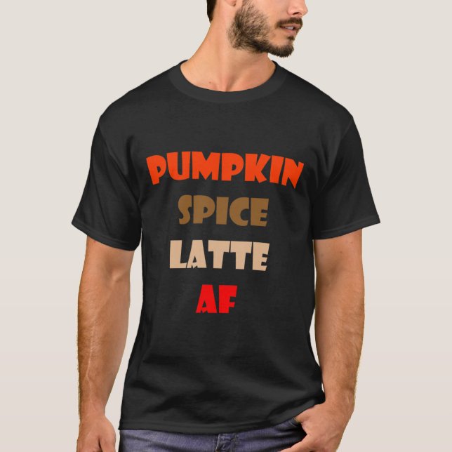 Pumpkin Spice Latte AF Funny Pumpkin Spice Coffee T-Shirt (Front)