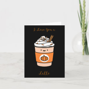 Pumpkin Spice Latte I Love You A Latte Card