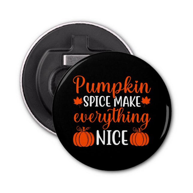 Pumpkin Spice Make Everything Nice  Bottle Opener (Front)