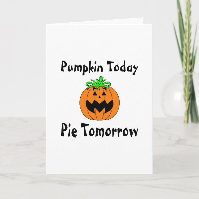 Pumpkin Today Pie Tomorrow Holiday Card (Front)