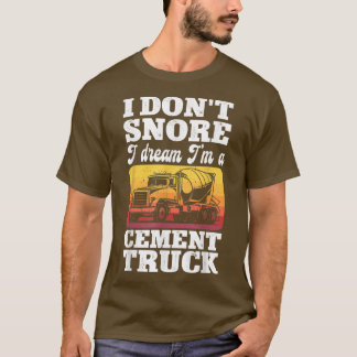 Pun Cement Trucker I Don't Snore I Dream I'm A Cem T-Shirt