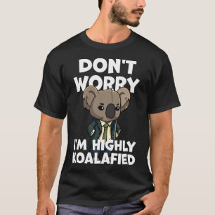 Pun Dad Joke Don t Worry I m Highly Koalafied Koal T-Shirt