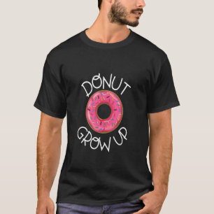 Pun Doughnut Doughnut Grow Up T-Shirt
