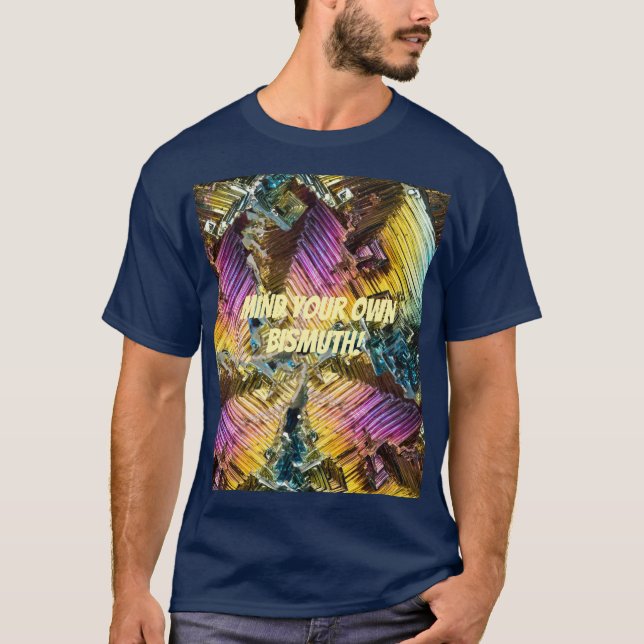 Pun on image of bismuth crystals T-Shirt (Front)