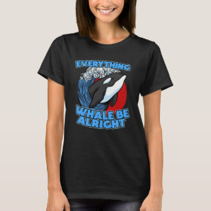 Pun Orca Whale Graphic Everything Whale Be Alright T-Shirt