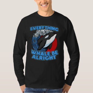 Pun Orca Whale Graphic Everything Whale Be Alright T-Shirt