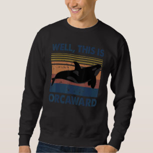 Pun Orca Whale Well This Is Orcaward Vintage Sweatshirt