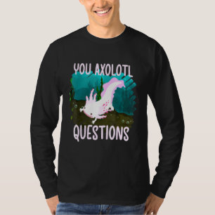 Pun You Axolotl Questions Fish With Hands Axolotl T-Shirt