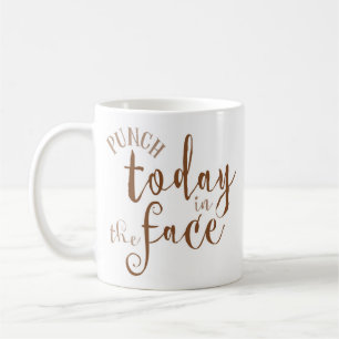 “Punch Today in the Face” Funny Coffee Mug