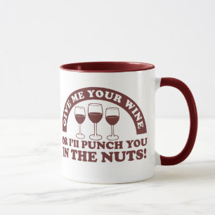 Punch you in the nuts for your wine mug