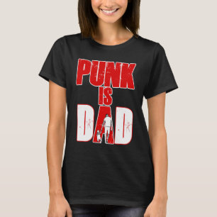 Punk is dad punk rock music punk rockers 4 T-Shirt