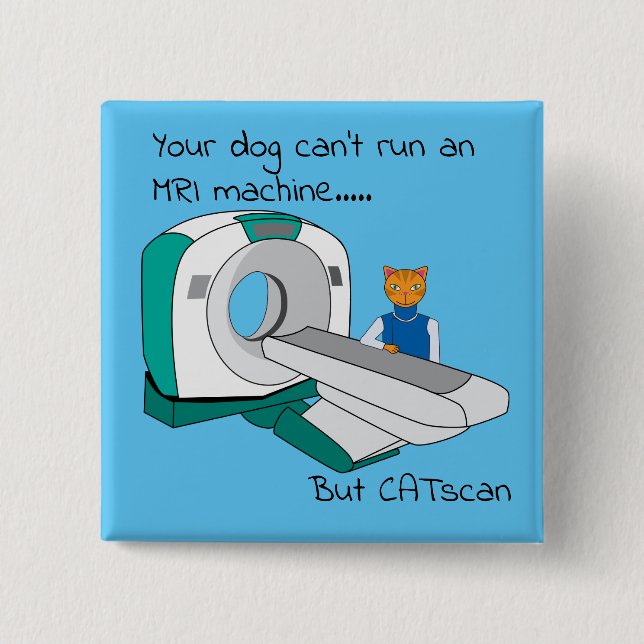 Punny Dogs Can't run an MRI but CATscan 15 Cm Square Badge (Front)