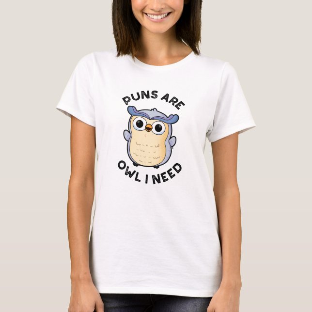 Puns Are Owl I Need Funny Animal Pun  T-Shirt (Front)