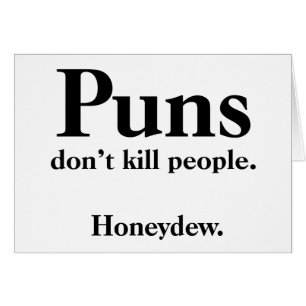 Puns Don't Kill People... Honeydew.
