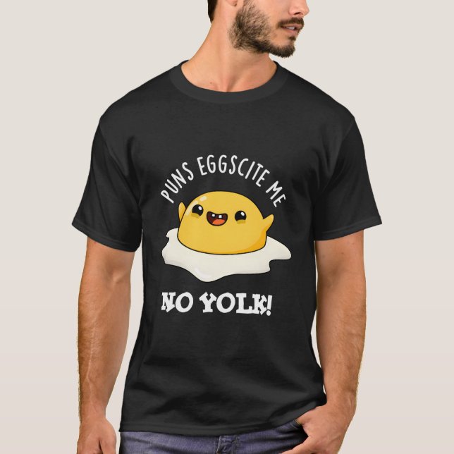 Puns Egg-Cite Me No Yolk Egg Pun T-Shirt (Front)