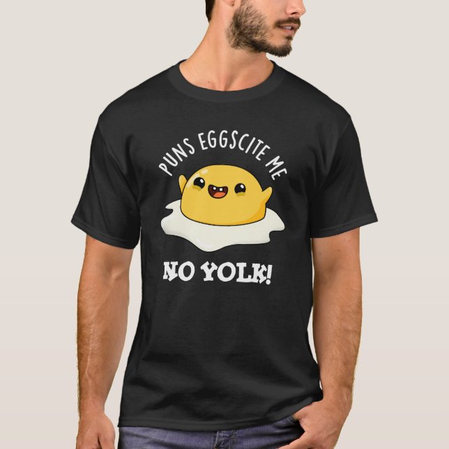 Puns Egg-cite Me No Yolk Funny Egg Pun Dark BG T-Shirt (Front)