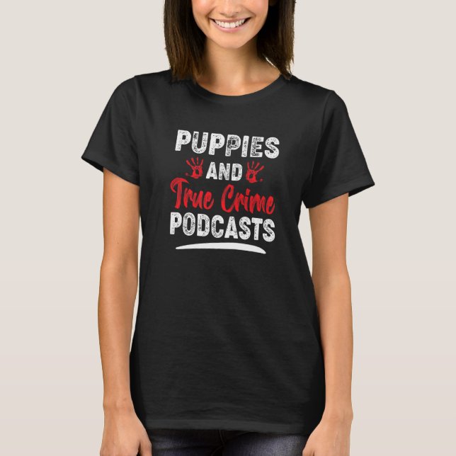 Puppies And True Crime Podcasts Serial Killer True T-Shirt (Front)