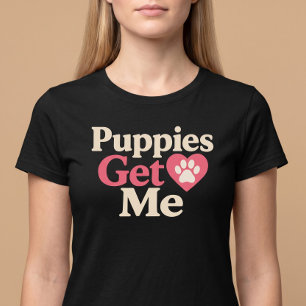 Puppies Get Me T-Shirt